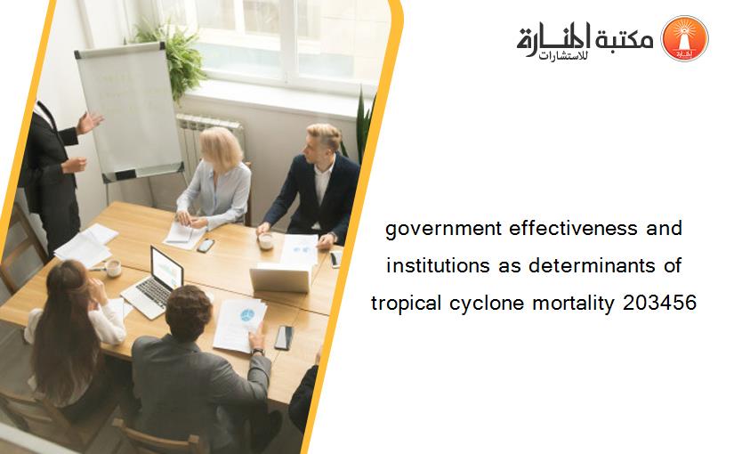 government effectiveness and institutions as determinants of tropical cyclone mortality 203456