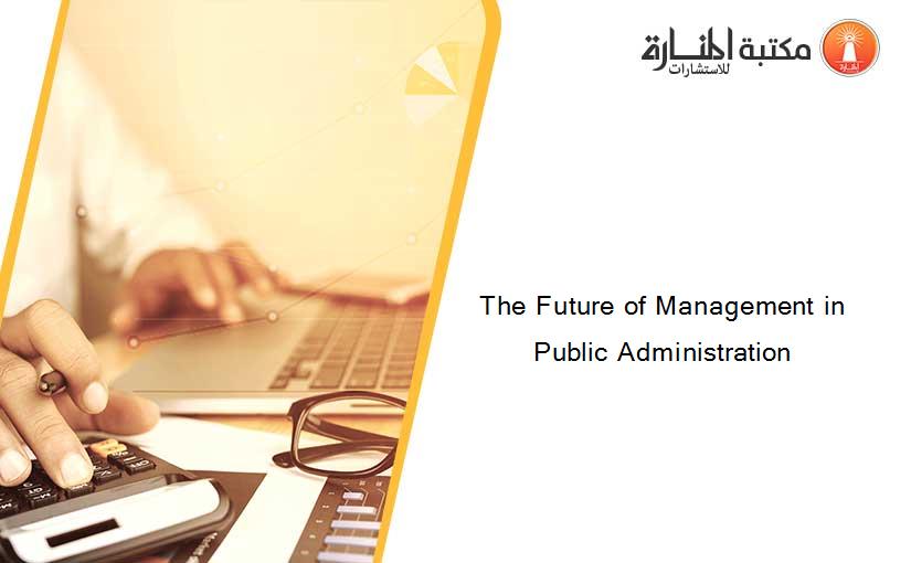The Future of Management in Public Administration