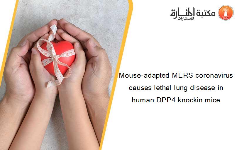 Mouse-adapted MERS coronavirus causes lethal lung disease in human DPP4 knockin mice