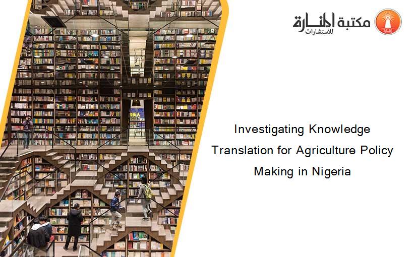 Investigating Knowledge Translation for Agriculture Policy Making in Nigeria