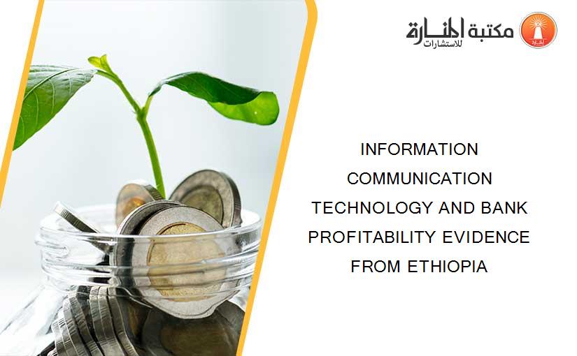 INFORMATION COMMUNICATION TECHNOLOGY AND BANK PROFITABILITY EVIDENCE FROM ETHIOPIA