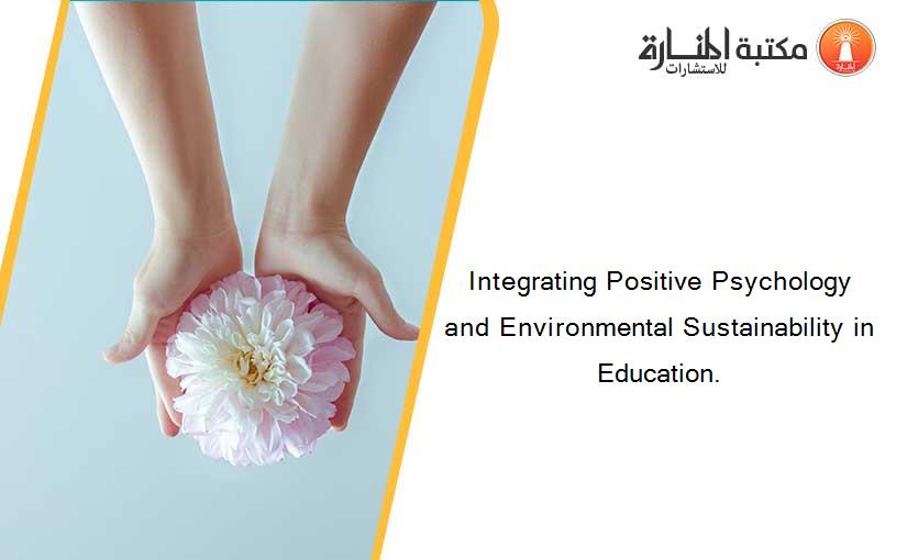 Integrating Positive Psychology and Environmental Sustainability in Education.
