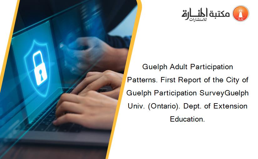 Guelph Adult Participation Patterns. First Report of the City of Guelph Participation SurveyGuelph Univ. (Ontario). Dept. of Extension Education.