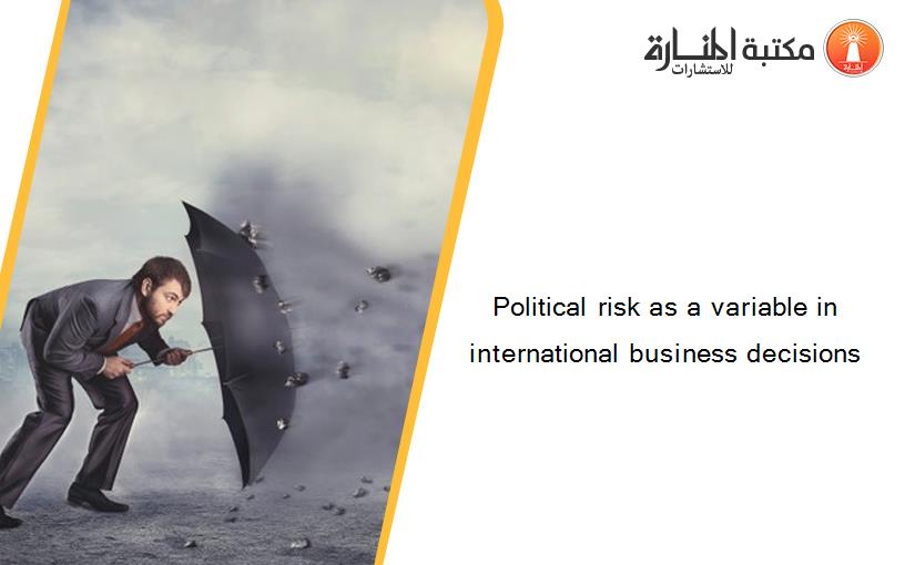Political risk as a variable in international business decisions