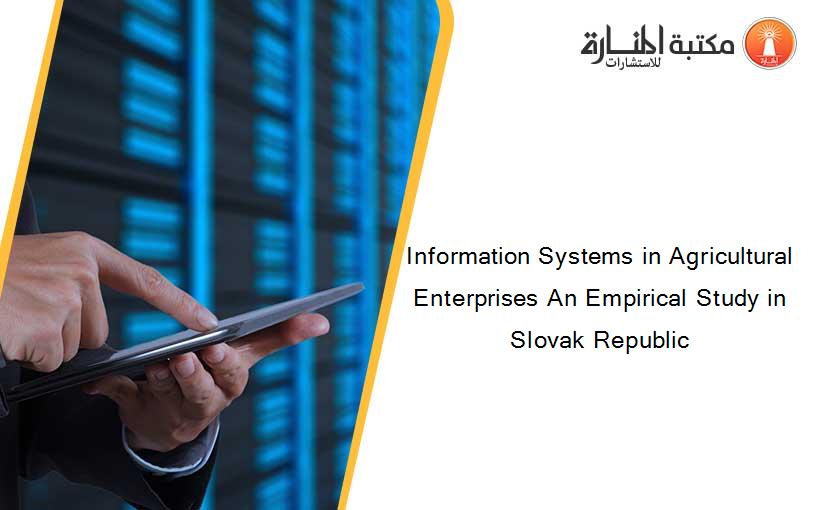 Information Systems in Agricultural Enterprises An Empirical Study in Slovak Republic