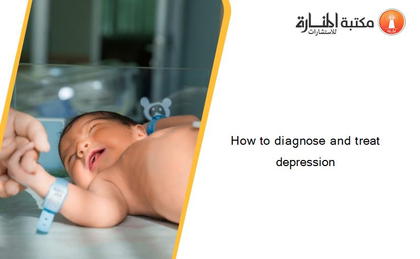 How to diagnose and treat depression
