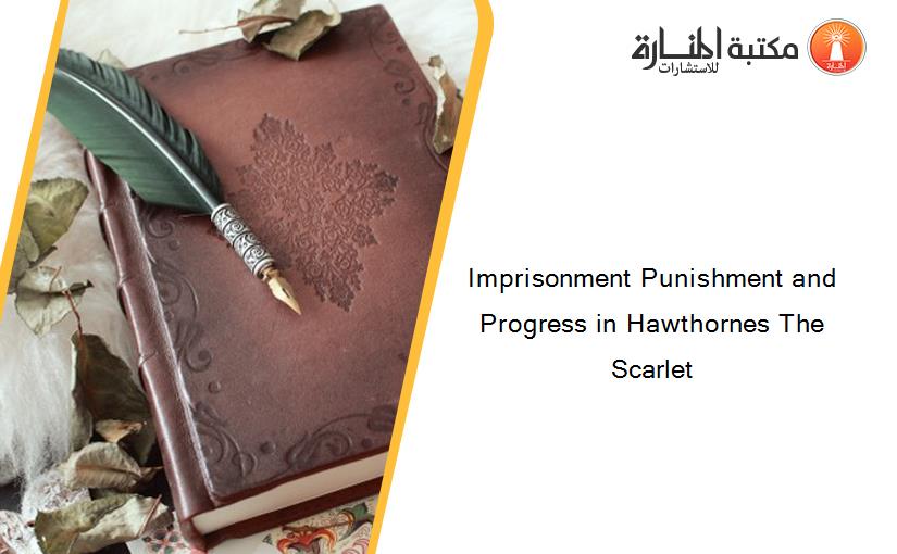 Imprisonment Punishment and Progress in Hawthornes The Scarlet