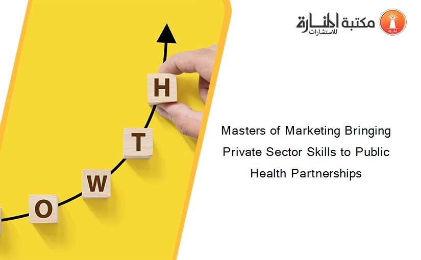 Masters of Marketing Bringing Private Sector Skills to Public Health Partnerships