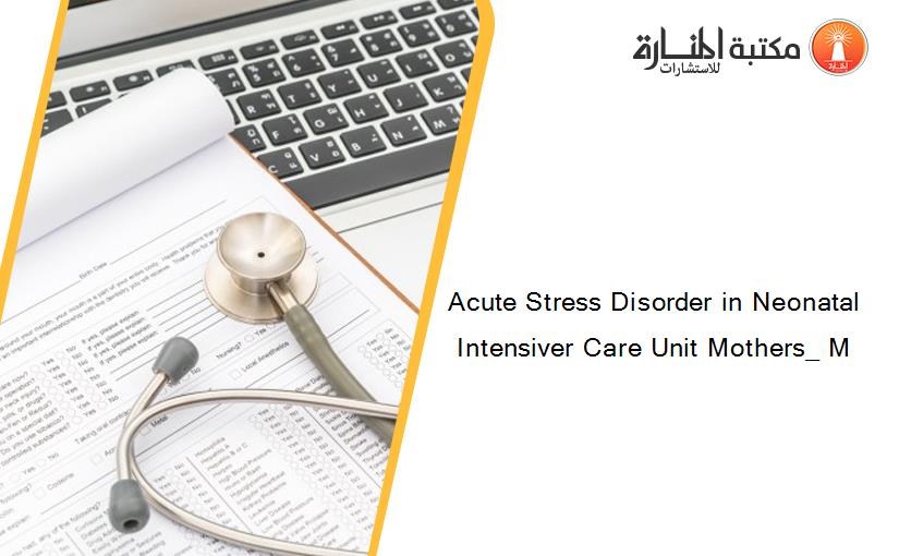 Acute Stress Disorder in Neonatal Intensiver Care Unit Mothers_ M