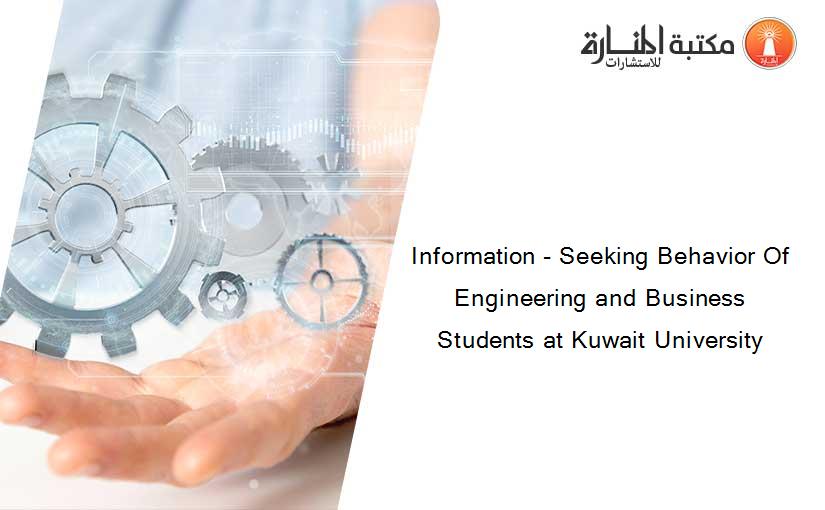 Information - Seeking Behavior Of Engineering and Business Students at Kuwait University