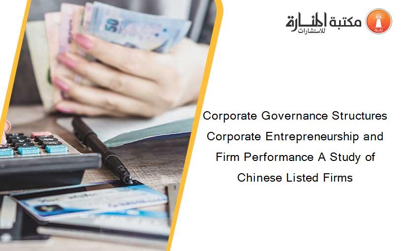 Corporate Governance Structures Corporate Entrepreneurship and Firm Performance A Study of Chinese Listed Firms
