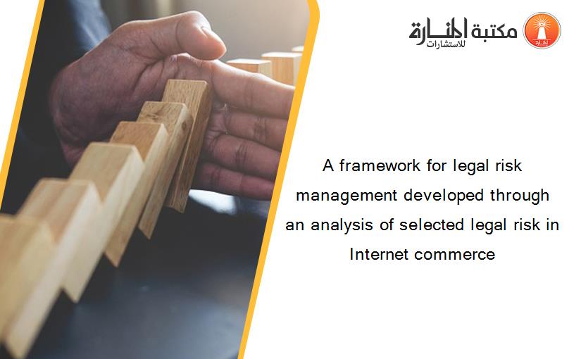 A framework for legal risk management developed through an analysis of selected legal risk in Internet commerce
