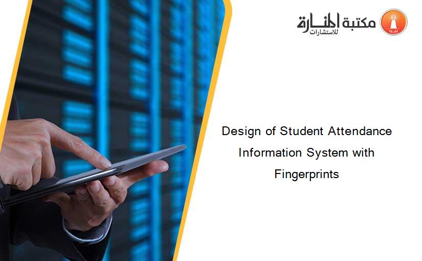 Design of Student Attendance Information System with Fingerprints