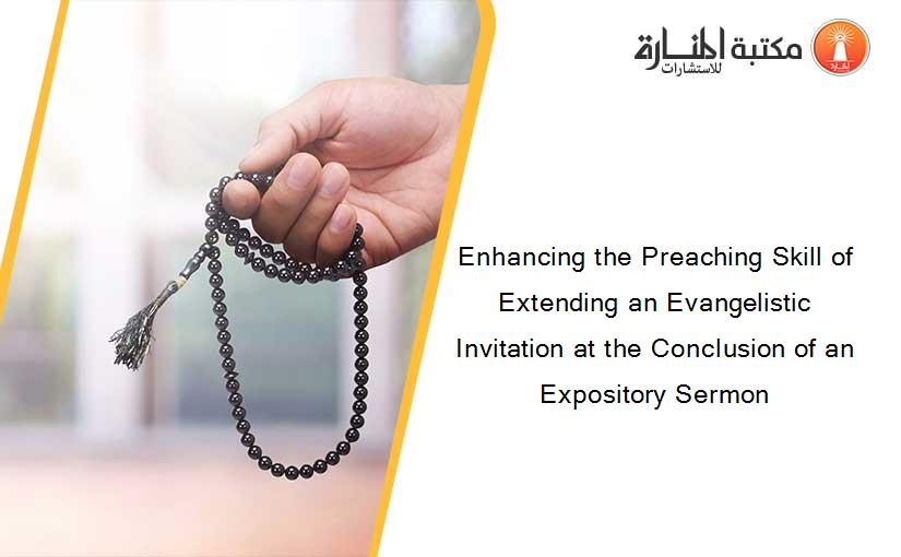 Enhancing the Preaching Skill of Extending an Evangelistic Invitation at the Conclusion of an Expository Sermon