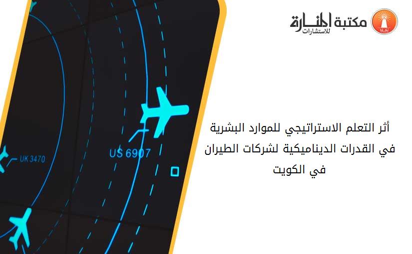 أثر التعلم الاستراتيجي للموارد البشرية في القدرات الديناميكية لشركات الطيران في الكويت