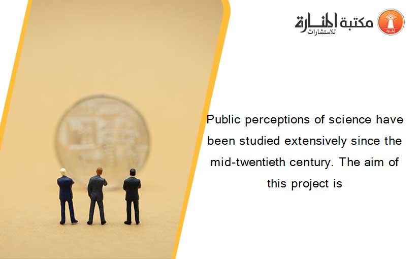 Public perceptions of science have been studied extensively since the mid-twentieth century. The aim of this project is