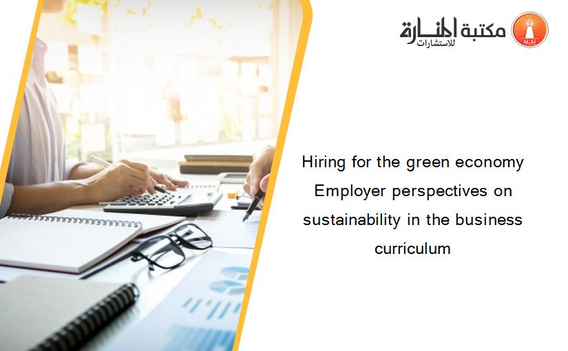 Hiring for the green economy Employer perspectives on sustainability in the business curriculum