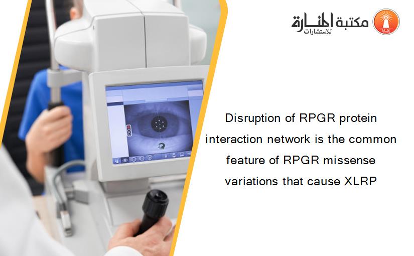 Disruption of RPGR protein interaction network is the common feature of RPGR missense variations that cause XLRP