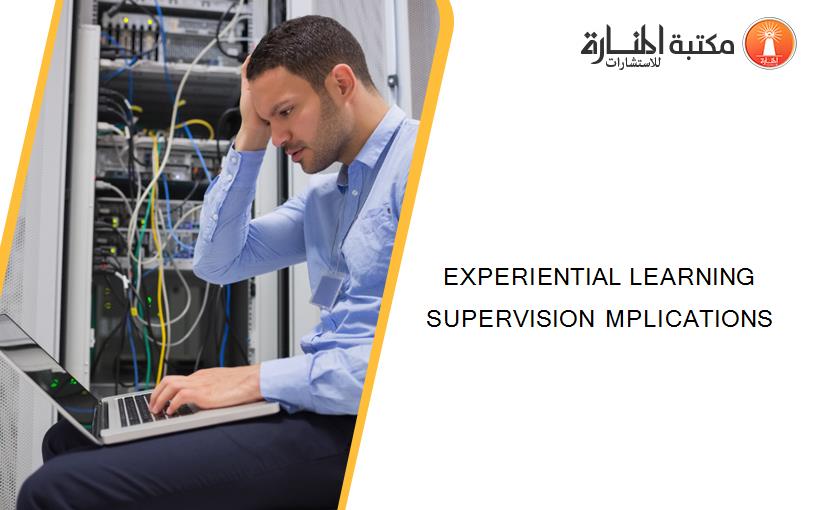 EXPERIENTIAL LEARNING SUPERVISION MPLICATIONS