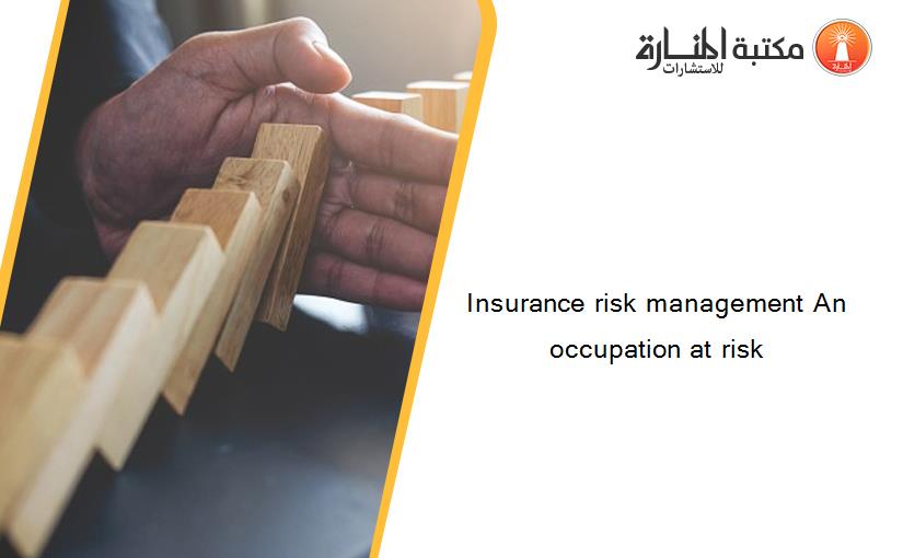 Insurance risk management An occupation at risk