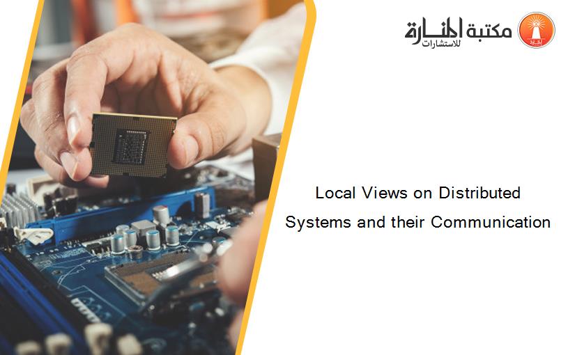 Local Views on Distributed Systems and their Communication