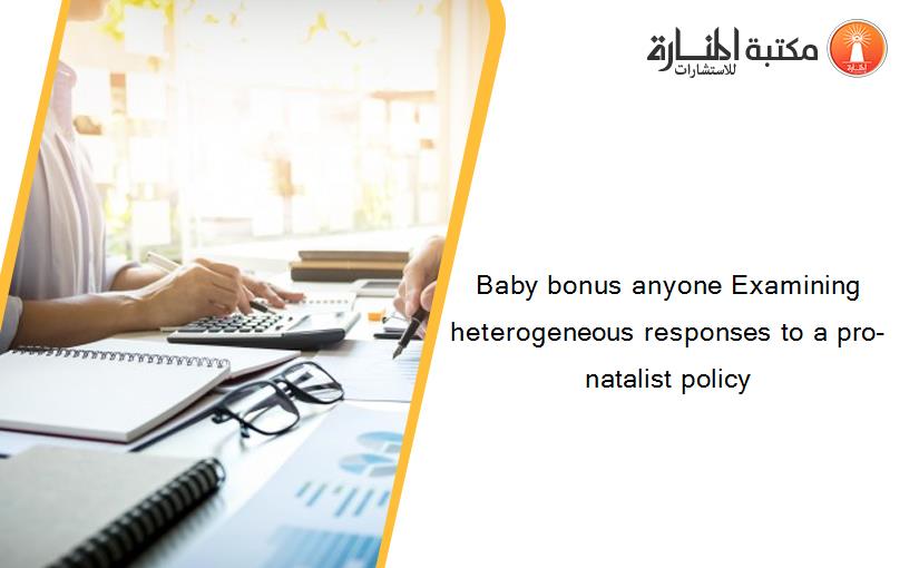 Baby bonus anyone Examining heterogeneous responses to a pro-natalist policy