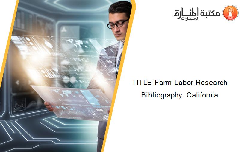 TITLE Farm Labor Research Bibliography. California