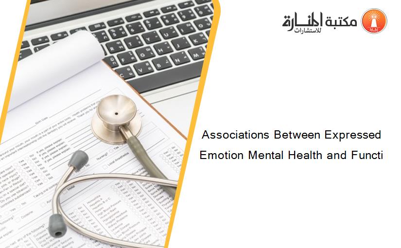 Associations Between Expressed Emotion Mental Health and Functi