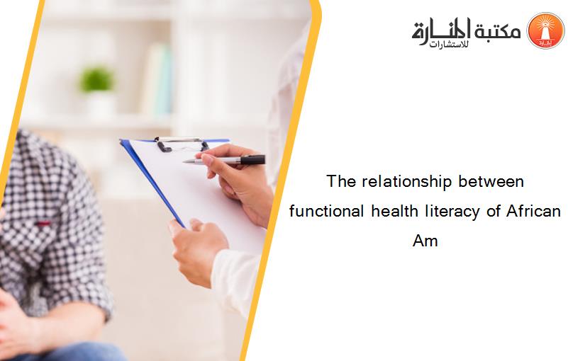 The relationship between functional health literacy of African Am