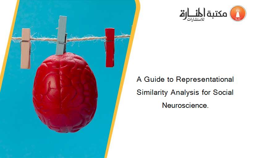 A Guide to Representational Similarity Analysis for Social Neuroscience.
