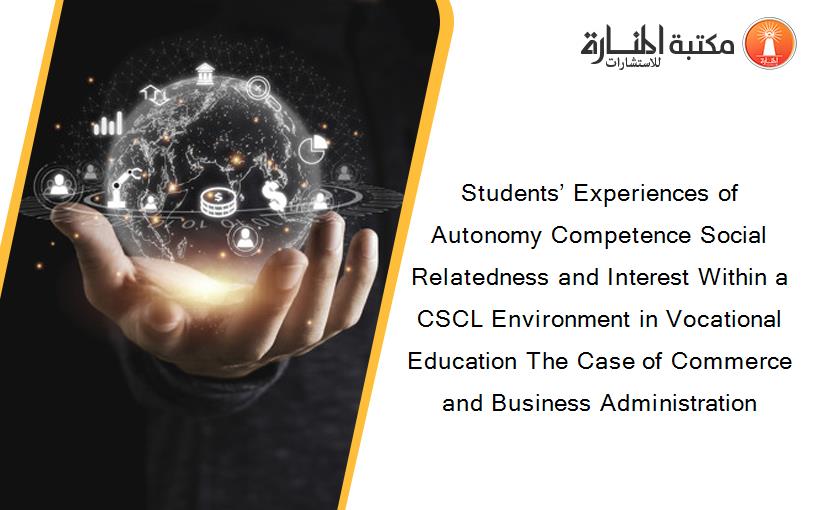 Students’ Experiences of Autonomy Competence Social Relatedness and Interest Within a CSCL Environment in Vocational Education The Case of Commerce and Business Administration
