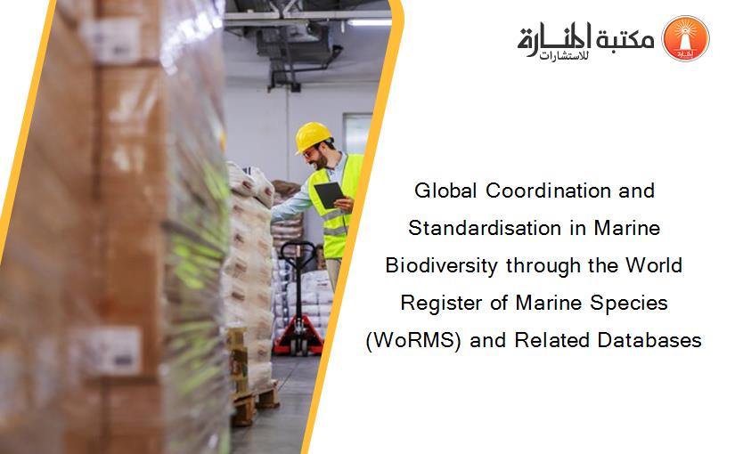 Global Coordination and Standardisation in Marine Biodiversity through the World Register of Marine Species (WoRMS) and Related Databases