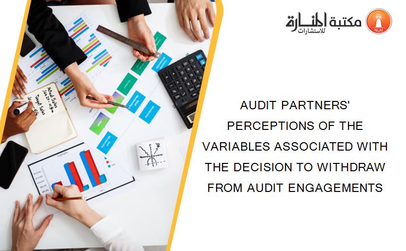 AUDIT PARTNERS' PERCEPTIONS OF THE VARIABLES ASSOCIATED WITH THE DECISION TO WITHDRAW FROM AUDIT ENGAGEMENTS