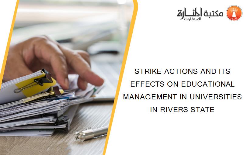STRIKE ACTIONS AND ITS EFFECTS ON EDUCATIONAL MANAGEMENT IN UNIVERSITIES IN RIVERS STATE