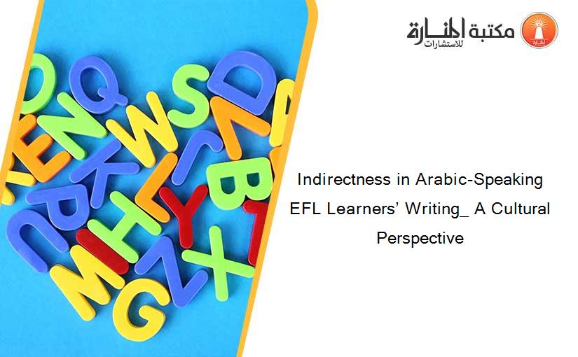 Indirectness in Arabic-Speaking EFL Learners’ Writing_ A Cultural Perspective