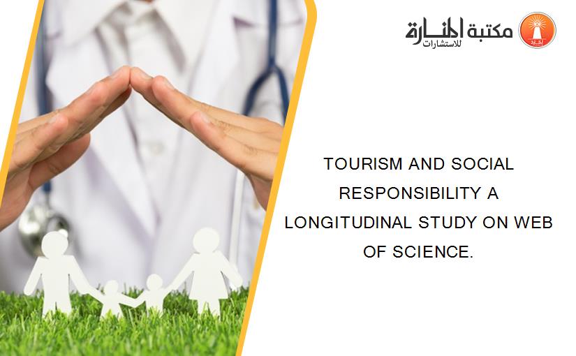 TOURISM AND SOCIAL RESPONSIBILITY A LONGITUDINAL STUDY ON WEB OF SCIENCE.