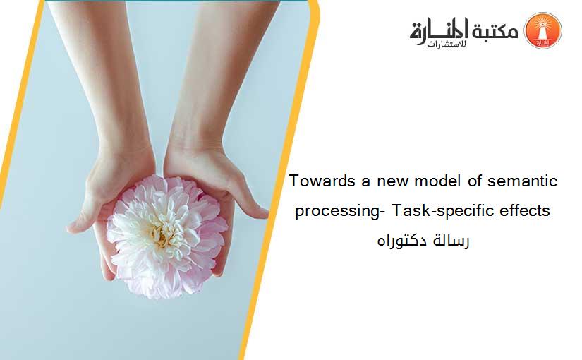 Towards a new model of semantic processing- Task-specific effects رسالة دكتوراه