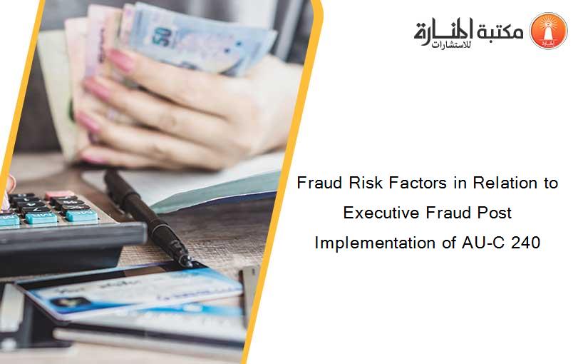 Fraud Risk Factors in Relation to Executive Fraud Post Implementation of AU-C 240
