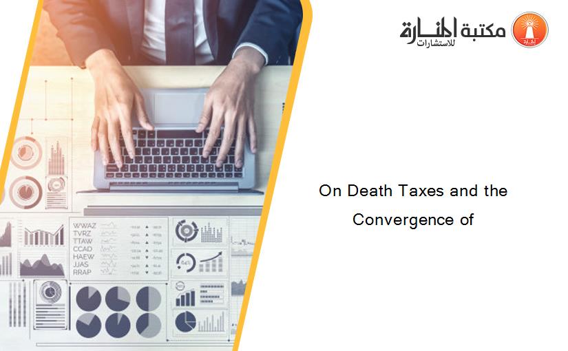 On Death Taxes and the Convergence of