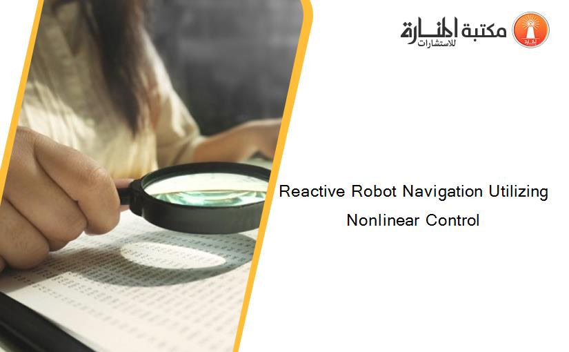 Reactive Robot Navigation Utilizing Nonlinear Control