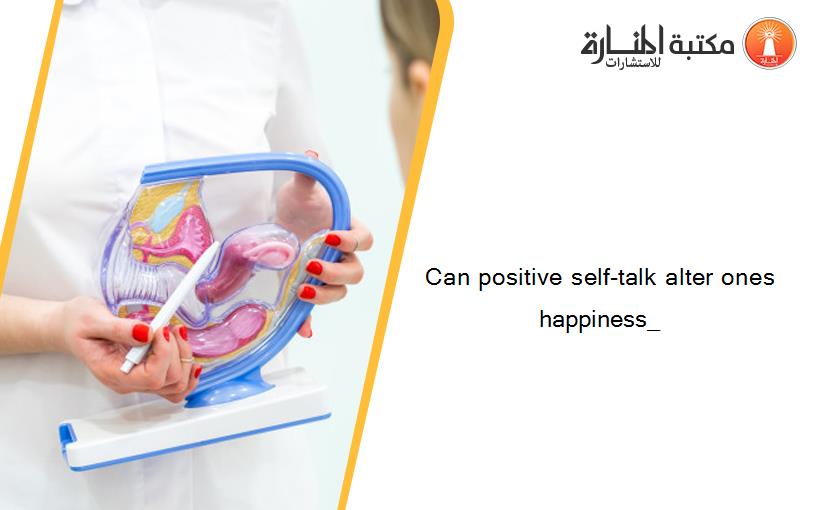 Can positive self-talk alter ones happiness_