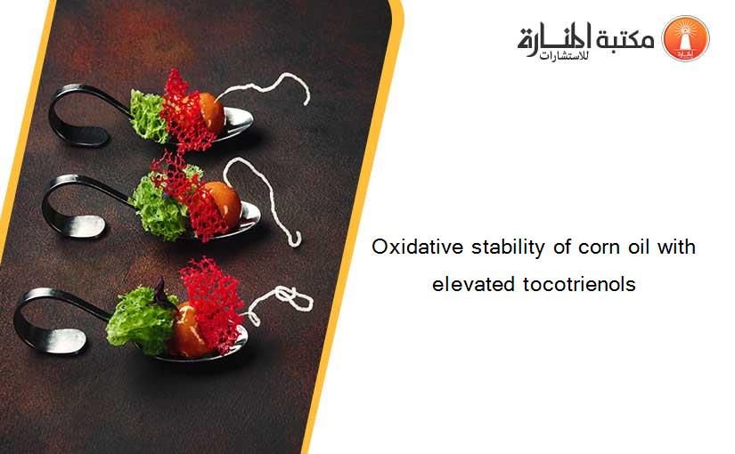 Oxidative stability of corn oil with elevated tocotrienols