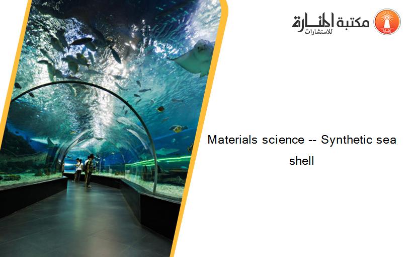 Materials science -- Synthetic sea shell