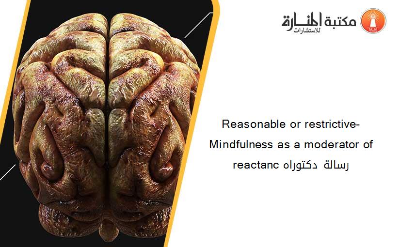 Reasonable or restrictive- Mindfulness as a moderator of reactanc رسالة دكتوراه