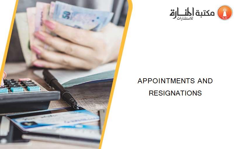 APPOINTMENTS AND RESIGNATIONS