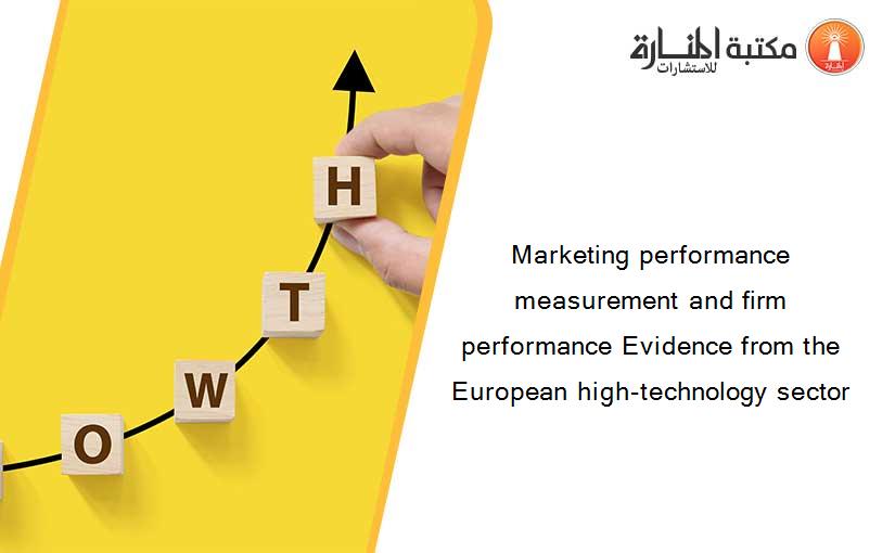 Marketing performance measurement and firm performance Evidence from the European high-technology sector