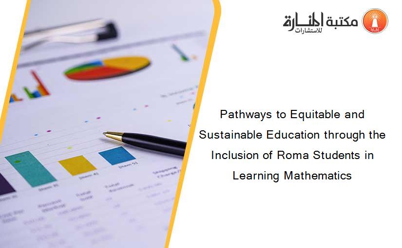 Pathways to Equitable and Sustainable Education through the Inclusion of Roma Students in Learning Mathematics