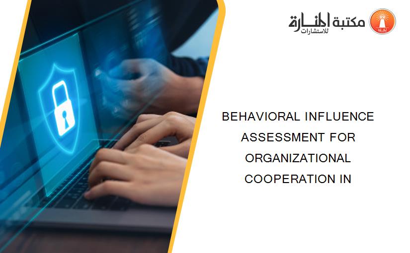 BEHAVIORAL INFLUENCE ASSESSMENT FOR ORGANIZATIONAL COOPERATION IN