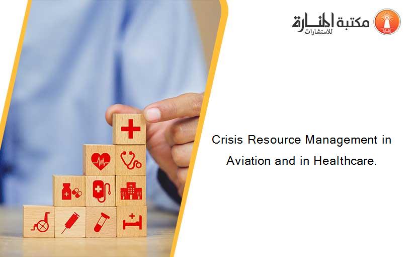 Crisis Resource Management in Aviation and in Healthcare.