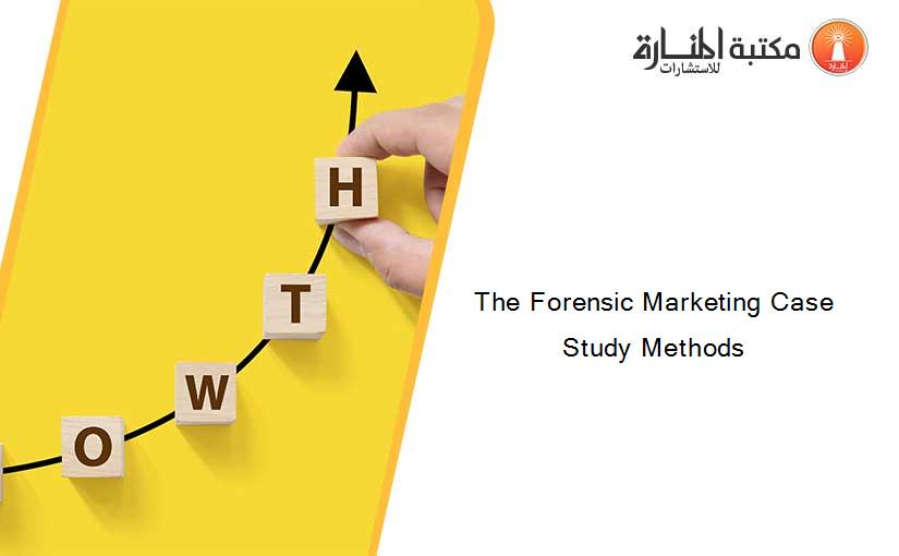 The Forensic Marketing Case Study Methods